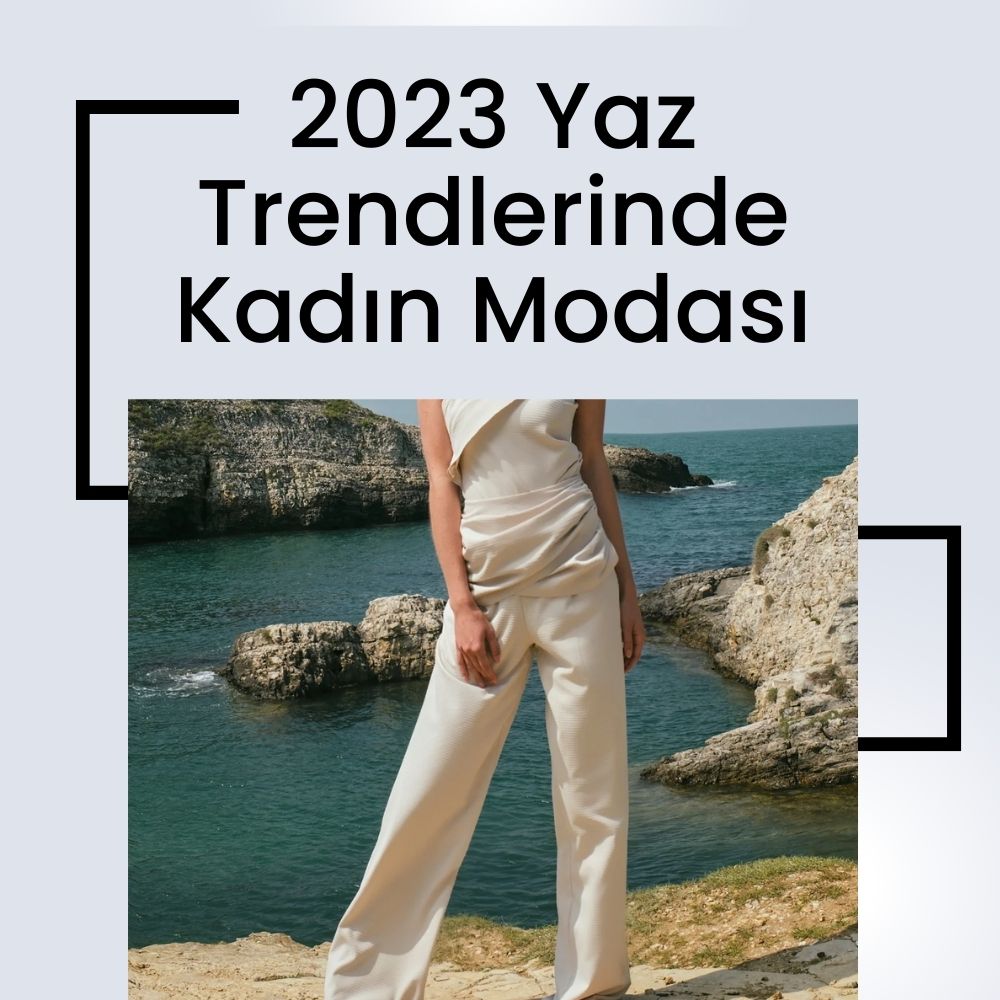 2023 Yaz Trendlerinde Kadın Modası: Şık ve Çarpıcı Seçimler! - twostouch